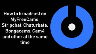 How to broadcast on MyFreeCams, StripChat, Chaturbate, Bongacams, Cam4 and other