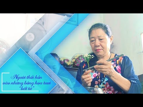 Người thổi hồn vào những bông hoa tươi "bất tử"