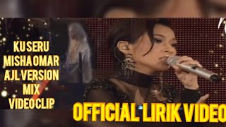Misha Omar-Ku Seru ( Lirik Video) Ajl Version Mix video Clip
