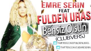 Emre Serin ft.Fulden Uras - Bensiz Olsun (Club Remix)