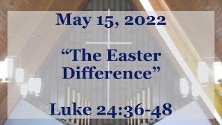 Sunday, May 15, 2022 - "The Easter Difference"