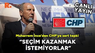 Muharrem İnce'den CHP'ye sert tepki: 'Seçim kazanmak istemiyorlar' #CANLI