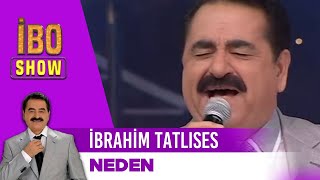 İbrahim Tatlıses - Neden | İbo Show