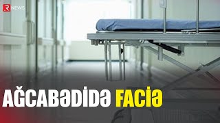 Ağcabədidə Faciə Yeni Doğulan Uşaq Anasız Qaldı - Rtv