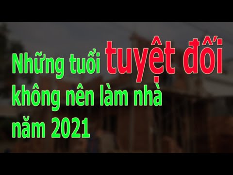 Những tuổi tuyệt đối không nên làm nhà năm 2021