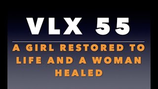 VLX 55: A Girl Restored to Life and a Woman Healed
