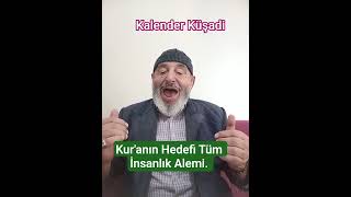 Kuranın Hedefi Tüm İnsanlık Alemi. Kalender Küşadi