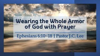 Wearing the Whole Armor of God with Prayer (Pastor J.C. Lee)