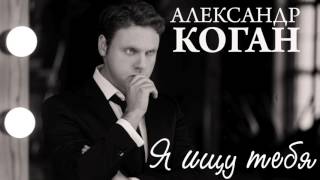 Александр Коган - Я Ищу Тебя (Премьера Трека, 2017)