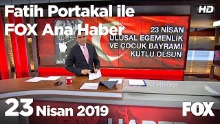 23 Nisan 2019 Fatih Portakal Ile Fox Ana Haber
