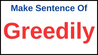 Greedily In A Sentence Make Sentence Of Greedily Greedily Make Sentence