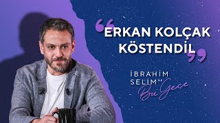 Hanımlar Beyler, Karşınızda Erkan Kolçak Köstendil - İbrahim Selim ile Bu Gece 5