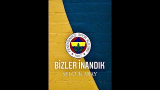 Selçuk Abay - Bizler inandık (Fenerbahçe Marşı 2021)