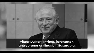 S1 Viktor Dulger - Inginer, Inventator, Antreprenor Originar Din Basarabia.