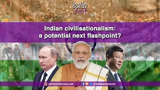 Indian civilisationalism a potential next flashpoint