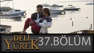 Deli Yürek 37.Bölüm Tek Part İzle Hd