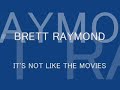 BRETT RAYMOND - IT'S NOT LIKE THE MOVIES