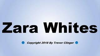 How To Pronounce Zara Whites