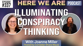 Illuminating Conspiracy Thinking | Here We Are Podcast Ep. 337 w/ Joanne Miller