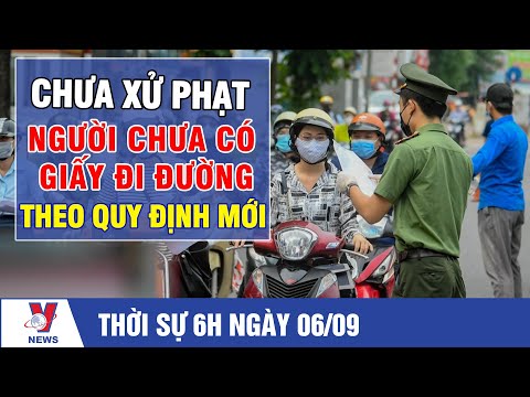 Thời Sự 6h Sáng Ngày 6/9: Chưa Xử Phạt Người Chưa Có Giấy Đi Đường Theo Quy Định Mới - VNEWS