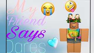 MY FRIEND SAYS MY DARES PART:2 - Roblox Funny Momentd