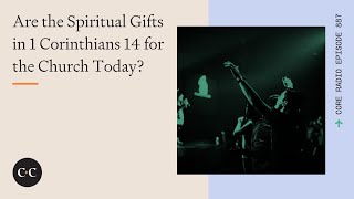 Are the Spiritual Gifts in 1 Corinthians 14 for the Church Today? Core Ep 887