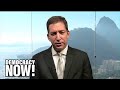 Glenn Greenwald on Brazil: Goal of Rousseff Impeachment is to Boost Neoliberals & Protect Corruption Glenn Greenwald on Brazil: Goal of Rousseff Impeachment is to Boost Neoliberals & Protect Corruption
