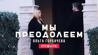 Ольга Горбачева - Мы Преодолеем [Official Video]