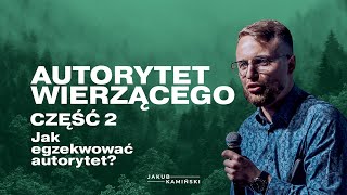 Jakub Kamiński Autorytet Wierzącego Część 2 Jak Egzekwować Autorytet?
