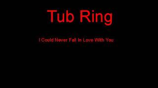 Watch Tub Ring I Could Never Fall In Love With You video