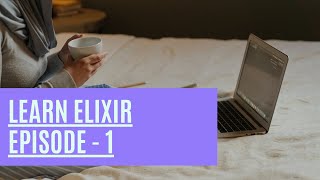 Learn How To Program In Elixir - Episode 1