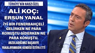 Ali Koç: Ersun Yanal iyi bir Fenerbahçeli gelirken ne para konuştu giderken ne p