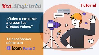 ¿Quieres empezar a grabar tus propios videos? Te enseñamos cómo con Loom. Parte 2