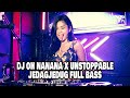 DJ OH NANANA X UNSTOPPABLE JEDAGJEDUG FULL BASS  VIRAL TIKTOK LBDJS 2021 | DJ Cantik
