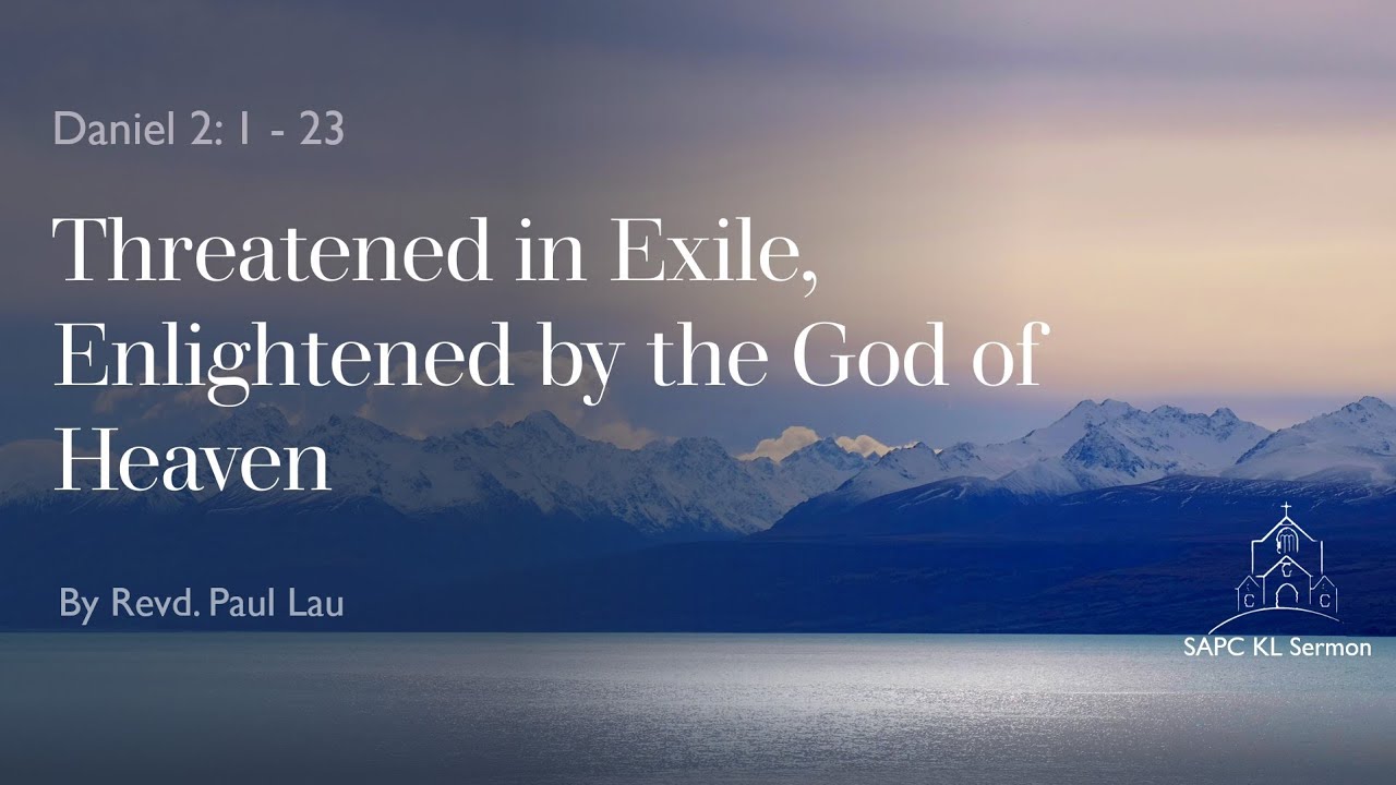 Daniel 2:1- 23 Threatened in Exile, Enlightened by the God of Heaven