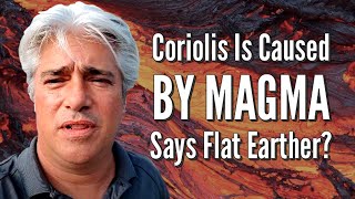 Coriolis Is Caused By Magma Says Flat Earther?