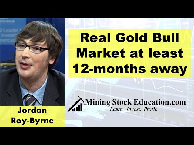 Real Gold Bull Market at least 12-months away says Jordan Roy-Byrne
