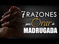 7 Razones para ORAR de MADRUGADA