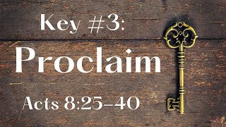 Key #3: Proclaim Acts 8:25-40