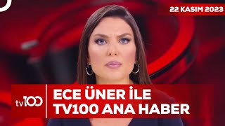 Ece Üner ile TV100 Ana Haber | 22 Kasım 2023