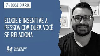 DOSE DIÁRIA: Elogie e insentive a pessoa com quem você se relaciona