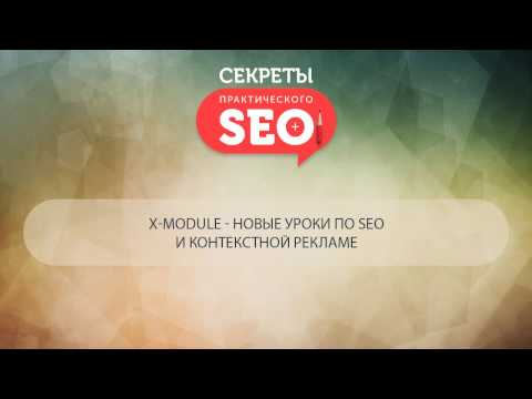 Бонус X-MODULE (вступление) - Видеокурс «Секреты практического SEO» Бонус X-MODULE (вступление) - Видеокурс «Секреты практического SEO»