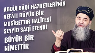 Abdülbâqî Hazretlerinin Vefâtı Büyük Bir Musîbettir Halîfesi Seyyid Sâqî Efendi Büyük Bir Nimettir