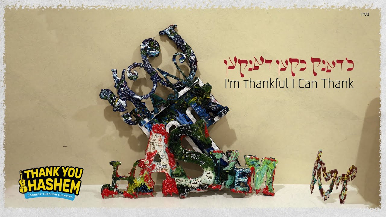 ThankYouHashem & Lipa Schmeltzer: כ'דאנק כ'קען דאנקען– I’m Thankful I Can Thank.