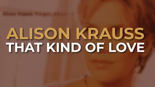 Watch Alison Krauss That Kind Of Love video