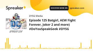Episode 125 Batgirl, AEW Fight Forever, Joker 2 and more) #DoYouSpeakGeek #DYSG