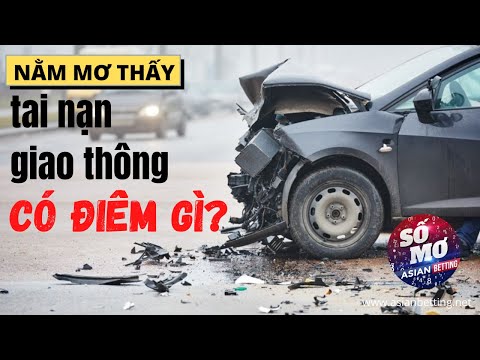 Nằm mơ thấy tai nạn giao thông đánh số gì - Ý nghĩa, điềm báo giấc mơ này| Asianbetting.net