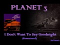PLANET 3 ♠ I Don't Want To Say Goodnight (remastered) ♠ HQ