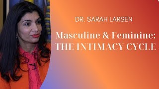 Masculine/Feminine: The Intimacy Cycle | Dr Sarah Larsen