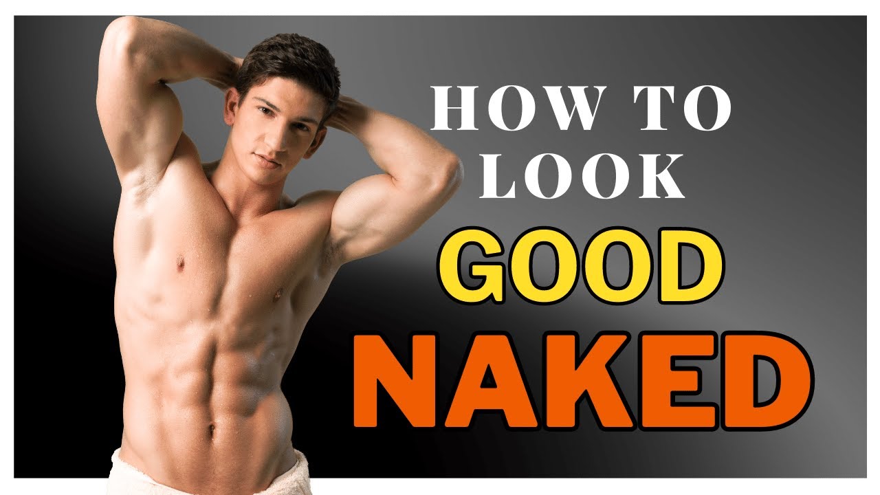 How To Look Good Naked Confidence Tips For Men YouTube